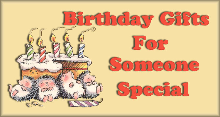 Click here and find that special someone the PERFECT Birthday Present or Gift!